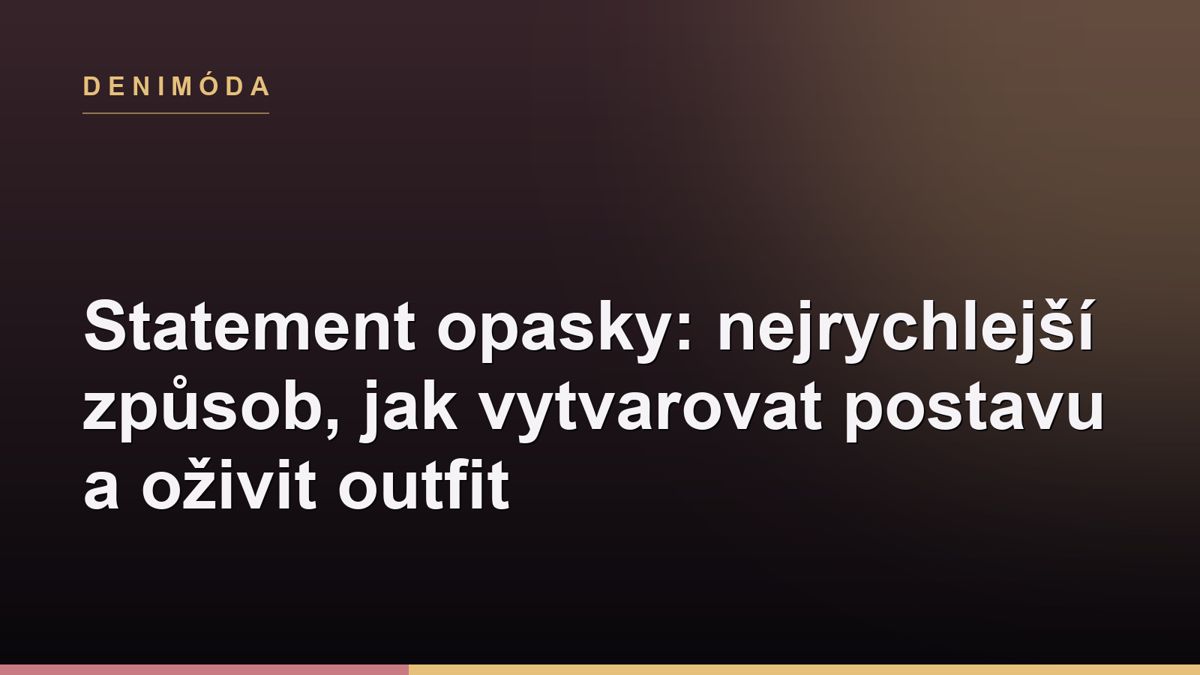 Statement opasky: nejrychlejší způsob, jak vytvarovat postavu a oživit outfit