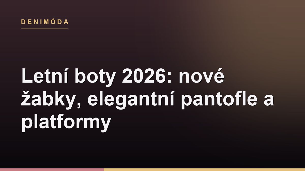Letní boty 2026: nové žabky, elegantní pantofle a platformy