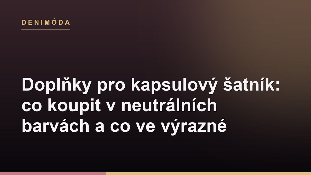 Doplňky pro kapsulový šatník: co koupit v neutrálních barvách a co ve výrazné