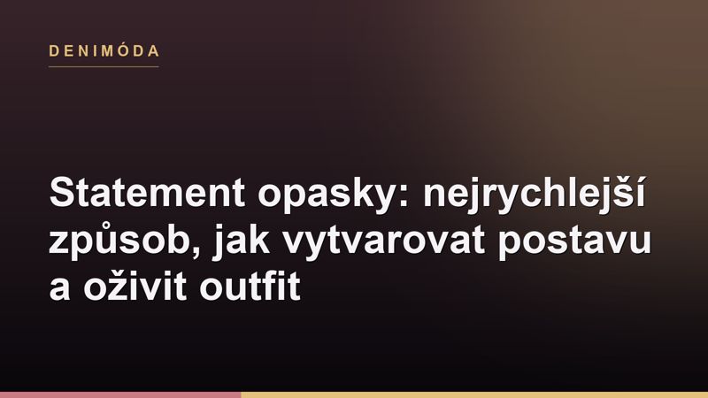 Statement opasky: nejrychlejší způsob, jak vytvarovat postavu a oživit outfit