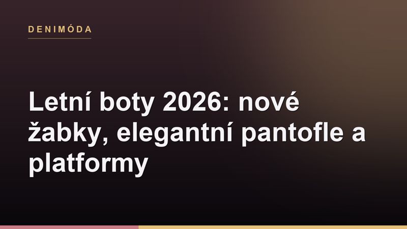 Letní boty 2026: nové žabky, elegantní pantofle a platformy
