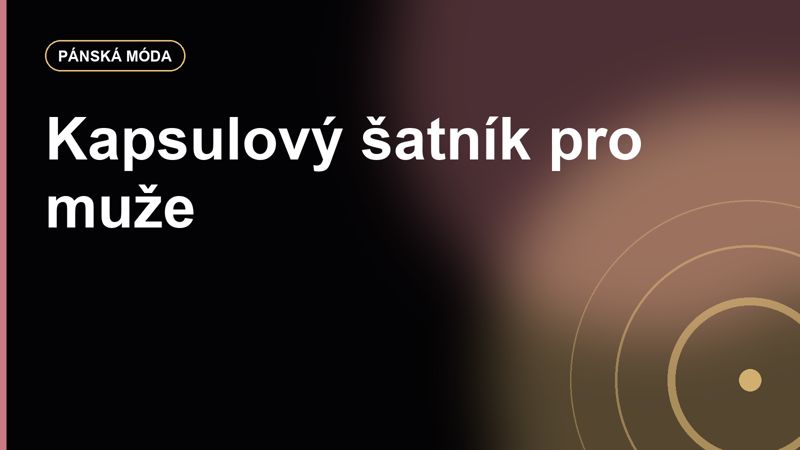 Kapsulový šatník pro muže: jednoduché kombinace bez každodenního přemýšlení