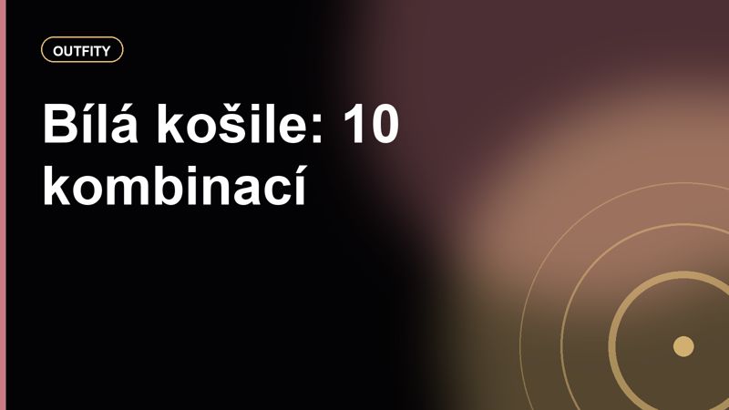 Bílá košile jako základ šatníku: 10 kombinací od kanceláře po víkend