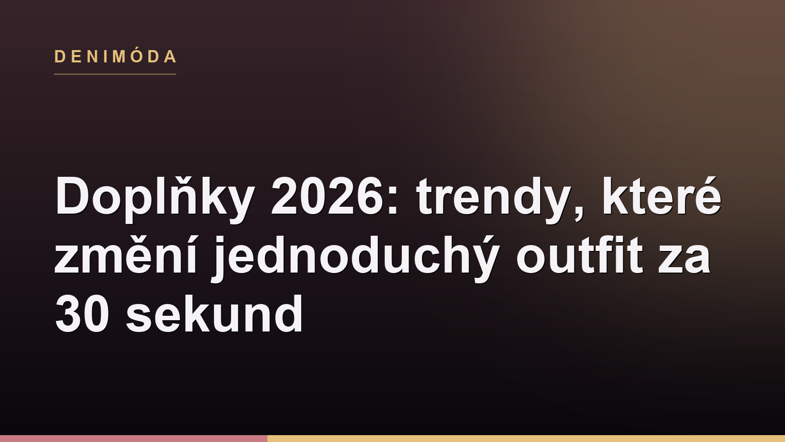 Doplňky 2026: trendy, které změní jednoduchý outfit za 30 sekund